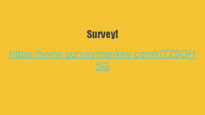 Survey! https: //www. surveymonkey. com/r/7 Z 9 GH 5 G 