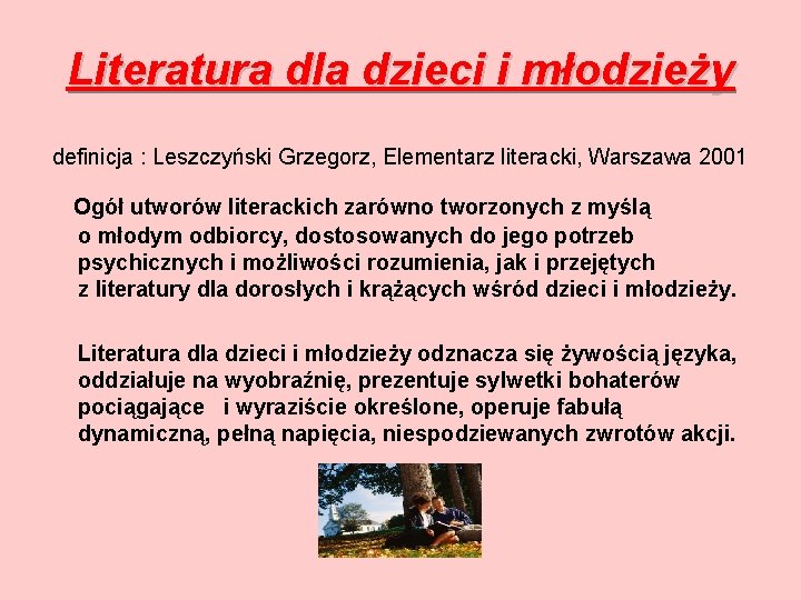 Literatura dla dzieci i młodzieży definicja : Leszczyński Grzegorz, Elementarz literacki, Warszawa 2001 Ogół