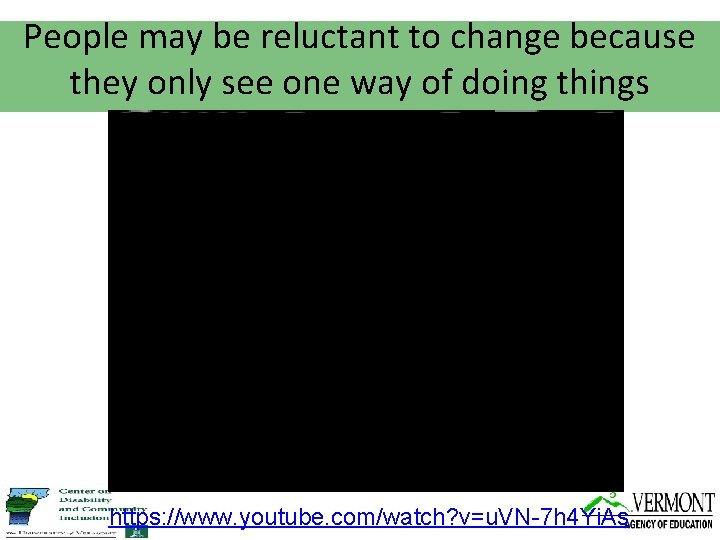 People may be reluctant to change because they only see one way of doing