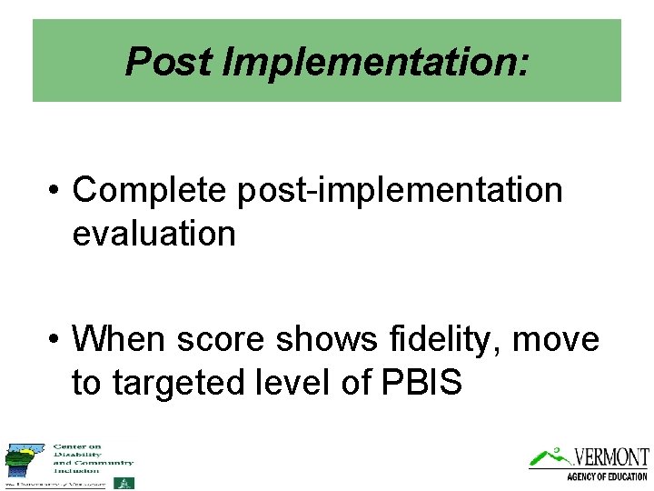 Post Implementation: • Complete post-implementation evaluation • When score shows fidelity, move to targeted