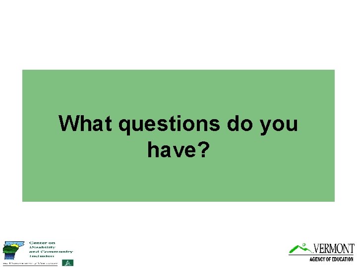 What questions do you have? 