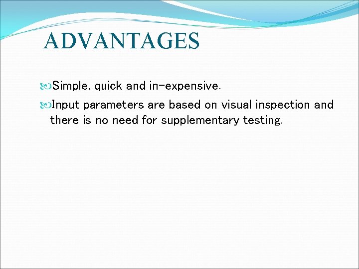 ADVANTAGES Simple, quick and in-expensive. Input parameters are based on visual inspection and there