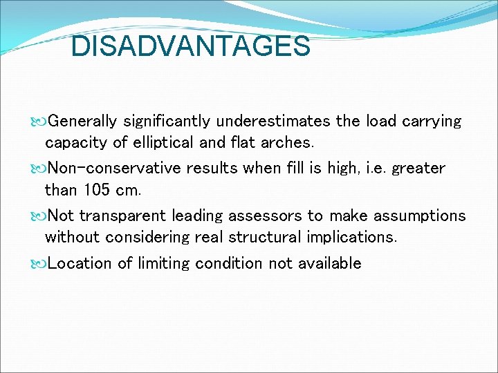 DISADVANTAGES Generally significantly underestimates the load carrying capacity of elliptical and flat arches. Non-conservative