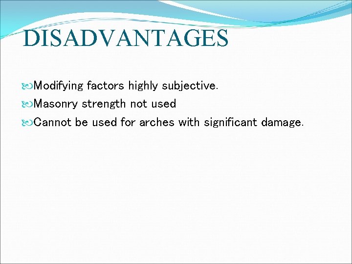 DISADVANTAGES Modifying factors highly subjective. Masonry strength not used Cannot be used for arches