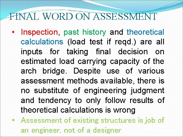 FINAL WORD ON ASSESSMENT • Inspection, past history and theoretical calculations (load test if