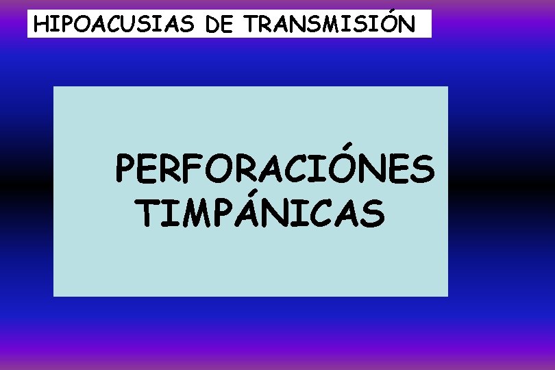 HIPOACUSIAS DE TRANSMISIÓN PERFORACIÓNES TIMPÁNICAS 