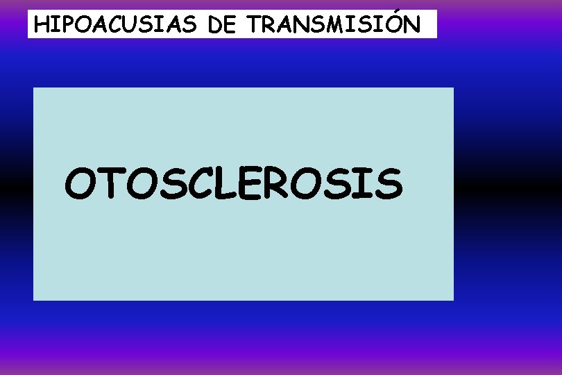 HIPOACUSIAS DE TRANSMISIÓN OTOSCLEROSIS 