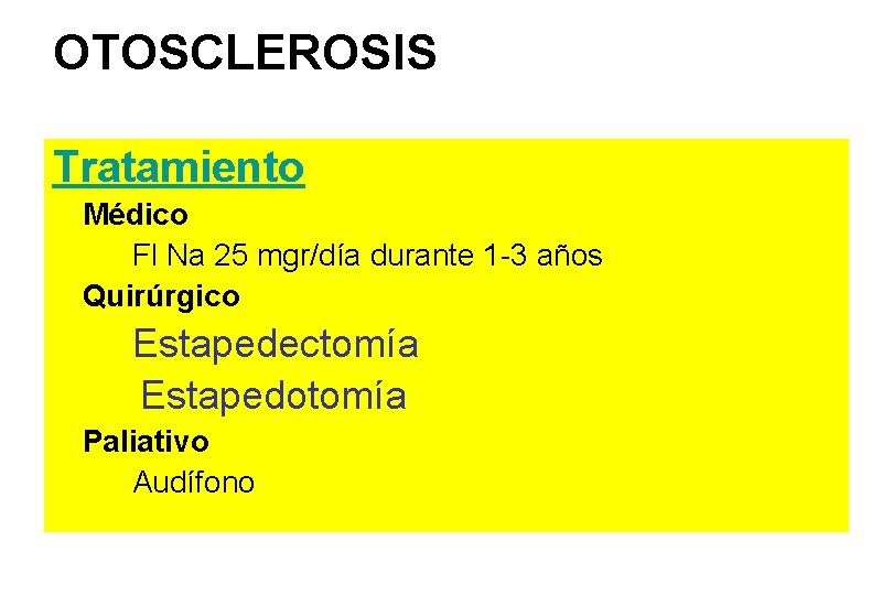 OTOSCLEROSIS Tratamiento Médico Fl Na 25 mgr/día durante 1 -3 años Quirúrgico Estapedectomía Estapedotomía
