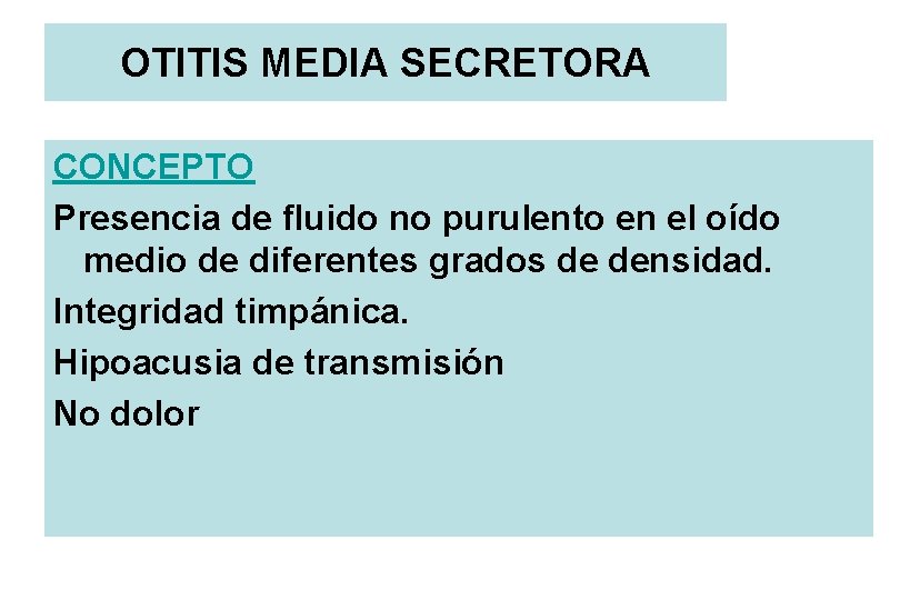 OTITIS MEDIA SECRETORA CONCEPTO Presencia de fluido no purulento en el oído medio de