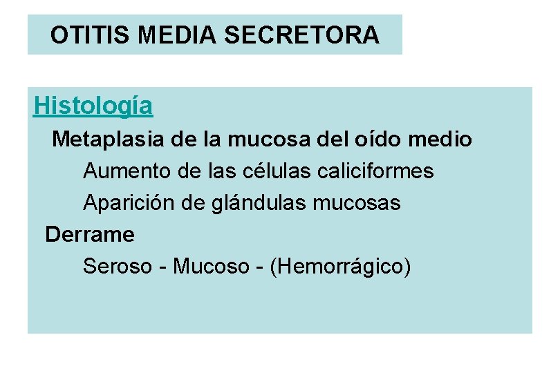 OTITIS MEDIA SECRETORA Histología Metaplasia de la mucosa del oído medio Aumento de las