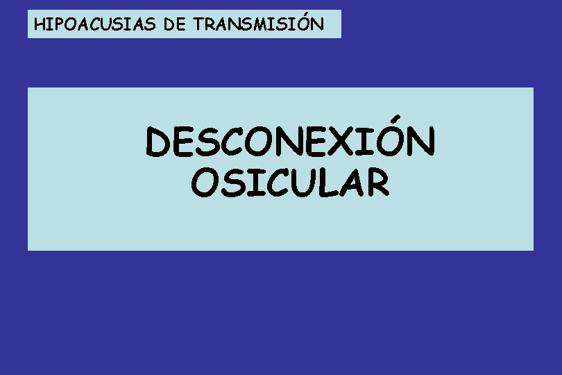 HIPOACUSIAS DE TRANSMISIÓN DESCONEXIÓN OSICULAR 