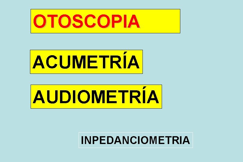OTOSCOPIA ACUMETRÍA AUDIOMETRÍA INPEDANCIOMETRIA 