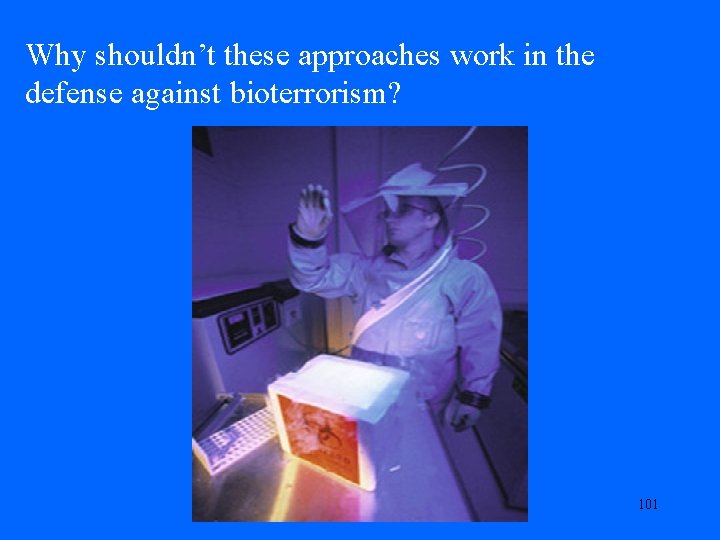 Why shouldn’t these approaches work in the defense against bioterrorism? 101 