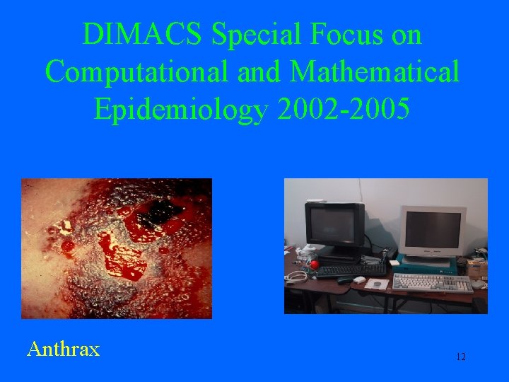DIMACS Special Focus on Computational and Mathematical Epidemiology 2002 -2005 Anthrax 12 