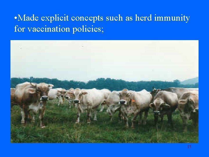  • Made explicit concepts such as herd immunity for vaccination policies; 15 