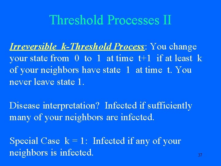 Threshold Processes II Irreversible k-Threshold Process: You change your state from 0 to 1