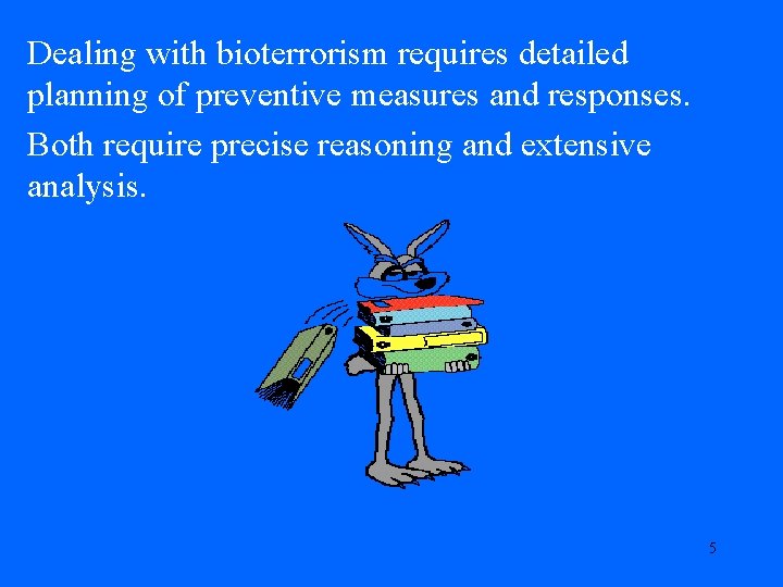 Dealing with bioterrorism requires detailed planning of preventive measures and responses. Both require precise