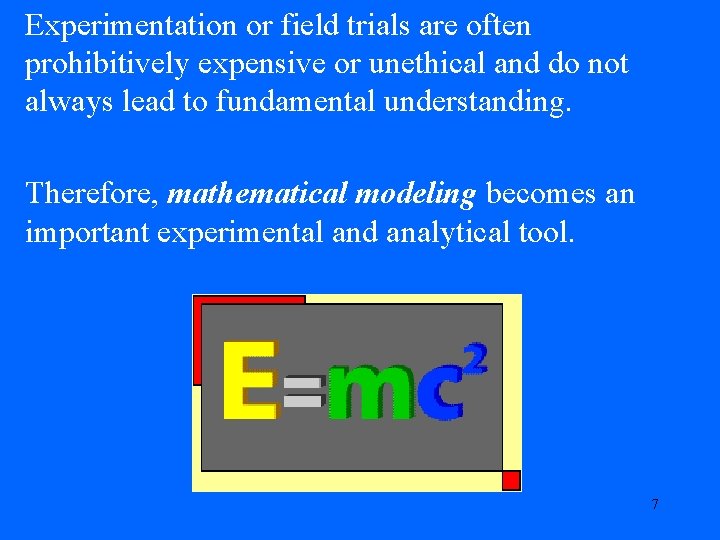 Experimentation or field trials are often prohibitively expensive or unethical and do not always