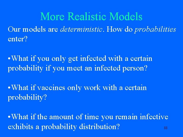 More Realistic Models Our models are deterministic. How do probabilities enter? • What if