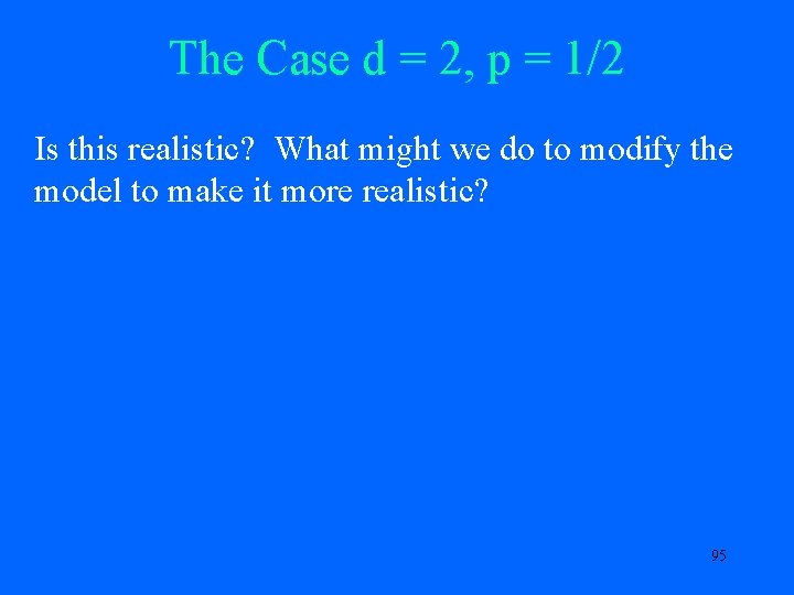 The Case d = 2, p = 1/2 Is this realistic? What might we