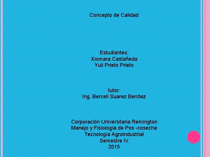 Concepto de Calidad Estudiantes: Xiomara Castañeda Yuli Prieto tutor: Ing. Berceli Suarez Benítez Corporación