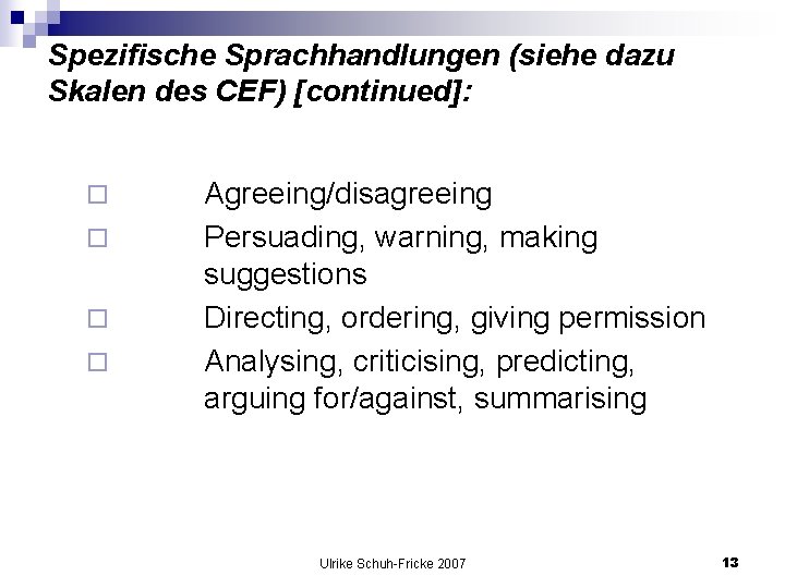 Spezifische Sprachhandlungen (siehe dazu Skalen des CEF) [continued]: ¨ ¨ Agreeing/disagreeing Persuading, warning, making