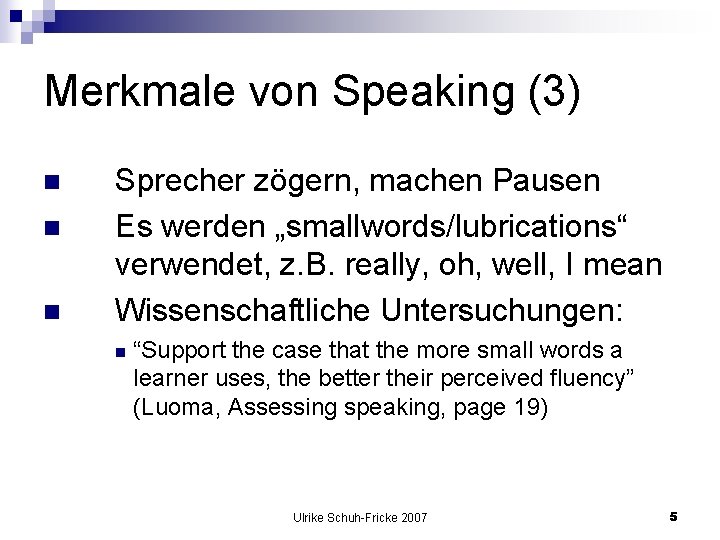 Merkmale von Speaking (3) n n n Sprecher zögern, machen Pausen Es werden „smallwords/lubrications“