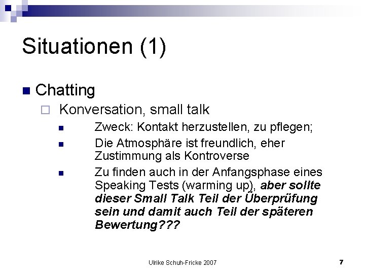 Situationen (1) n Chatting ¨ Konversation, small talk n n n Zweck: Kontakt herzustellen,