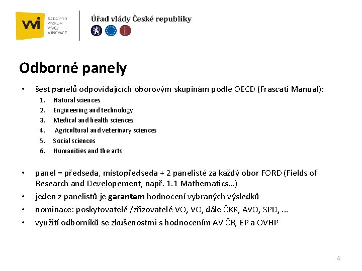 Odborné panely • šest panelů odpovídajících oborovým skupinám podle OECD (Frascati Manual): 1. 2.