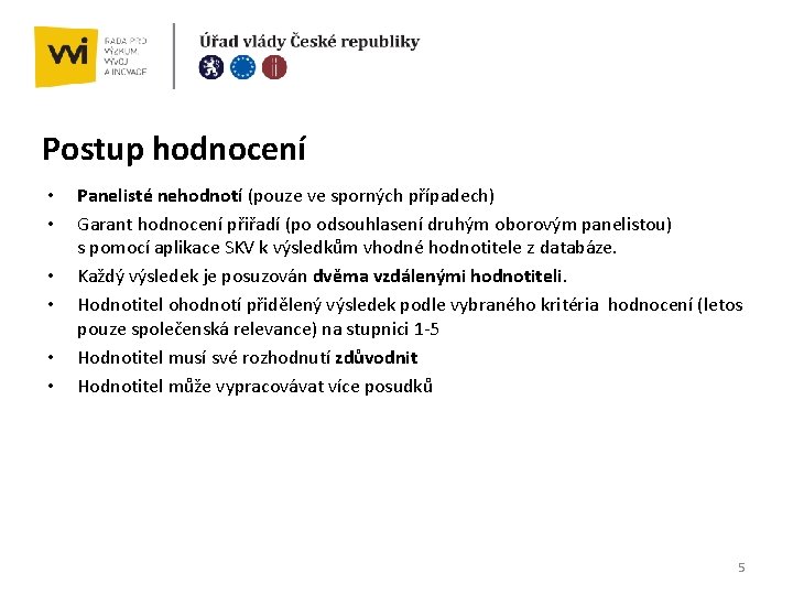 Postup hodnocení • • • Panelisté nehodnotí (pouze ve sporných případech) Garant hodnocení přiřadí