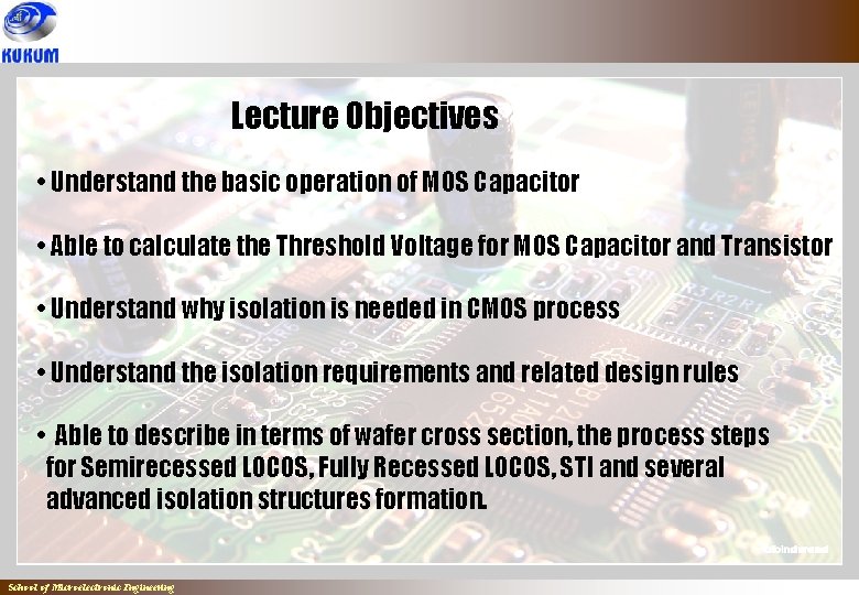 Lecture Objectives • Understand the basic operation of MOS Capacitor • Able to calculate Lecture Objectives • Understand the basic operation of MOS Capacitor • Able to calculate