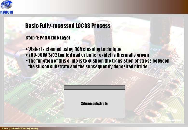 Basic Fully-recessed LOCOS Process Step-1: Pad Oxide Layer • Wafer is cleaned using RCA Basic Fully-recessed LOCOS Process Step-1: Pad Oxide Layer • Wafer is cleaned using RCA