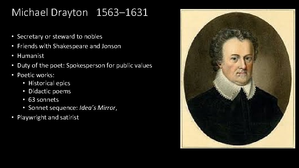 Michael Drayton 1563– 1631 Secretary or steward to nobles Friends with Shakespeare and Jonson