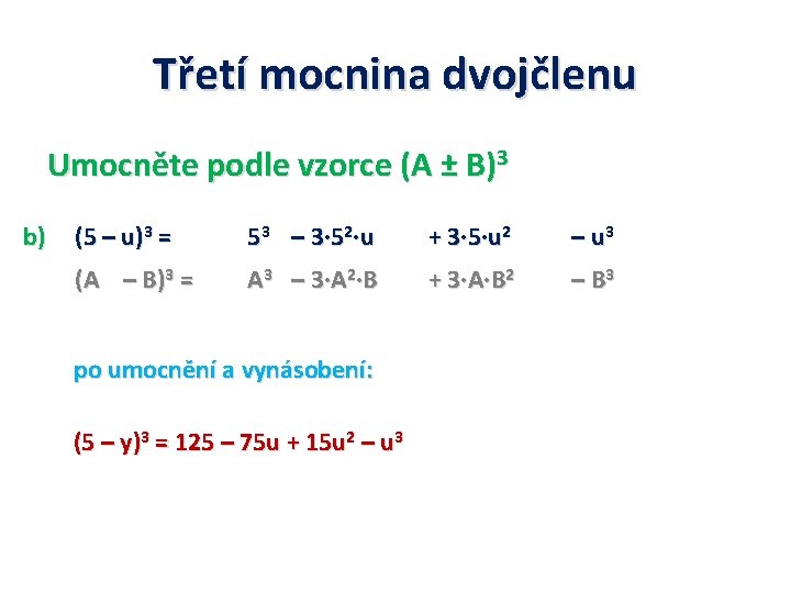 Třetí mocnina dvojčlenu Umocněte podle vzorce (A ± B)3 b) (5 – u)3 =