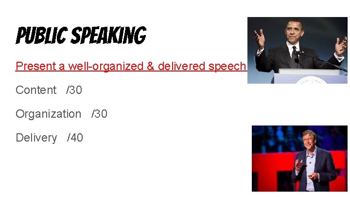 Public speaking Present a well-organized & delivered speech Content /30 Organization /30 Delivery /40