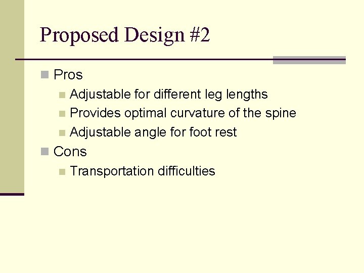 Proposed Design #2 n Pros n Adjustable for different leg lengths n Provides optimal