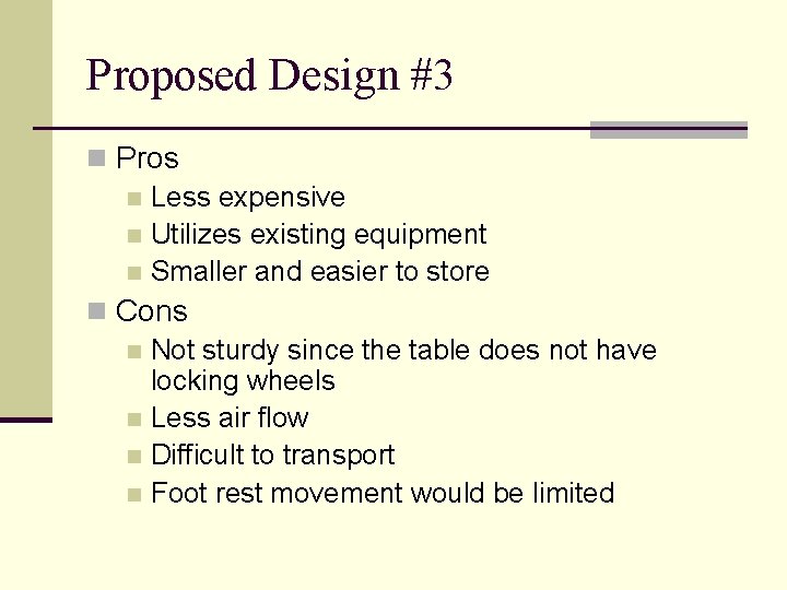 Proposed Design #3 n Pros n Less expensive n Utilizes existing equipment n Smaller