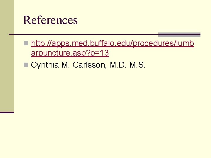 References n http: //apps. med. buffalo. edu/procedures/lumb arpuncture. asp? p=13 n Cynthia M. Carlsson,
