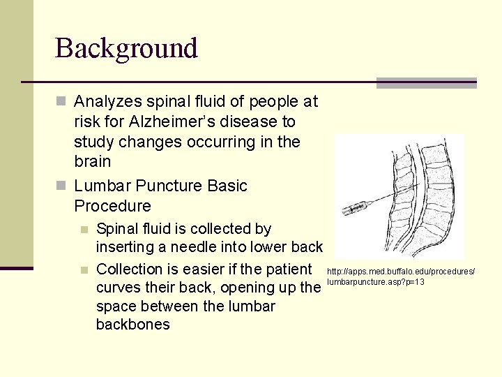 Background n Analyzes spinal fluid of people at risk for Alzheimer’s disease to study