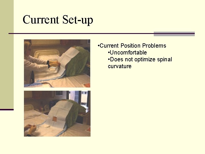 Current Set-up • Current Position Problems • Uncomfortable • Does not optimize spinal curvature