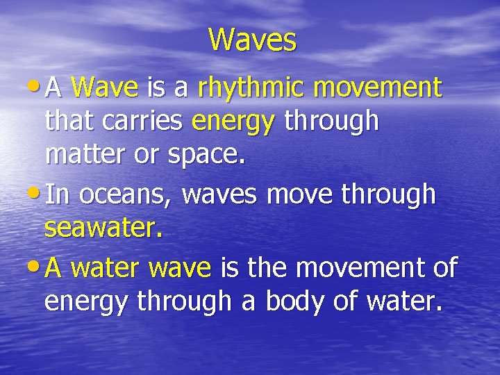 Waves • A Wave is a rhythmic movement that carries energy through matter or