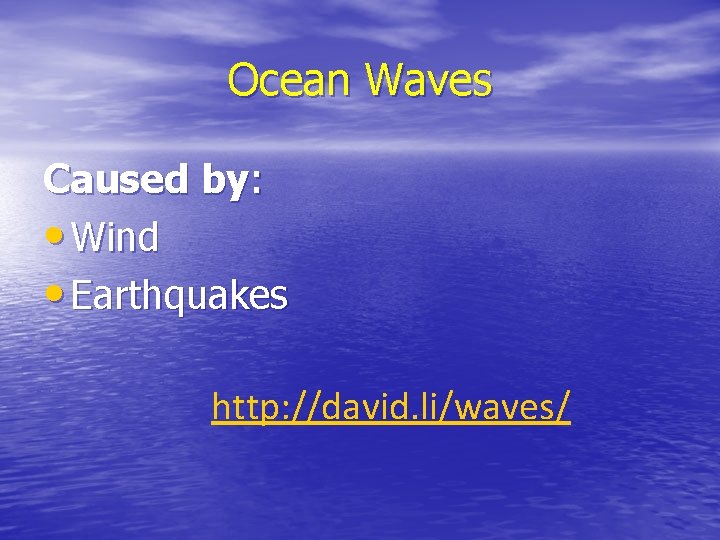 Ocean Waves Caused by: • Wind • Earthquakes http: //david. li/waves/ 