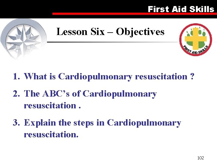 First Aid Skills Lesson Six – Objectives 1. What is Cardiopulmonary resuscitation ? 2.