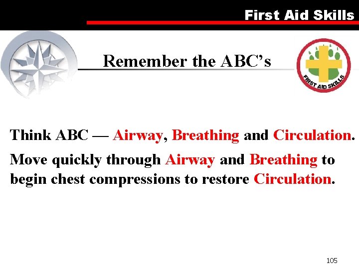 First Aid Skills Remember the ABC’s Think ABC — Airway, Breathing and Circulation. Move