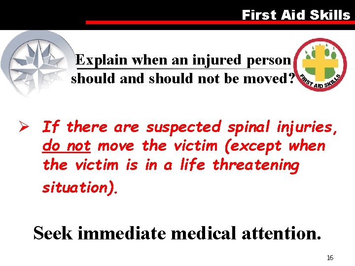 First Aid Skills Explain when an injured person should and should not be moved?