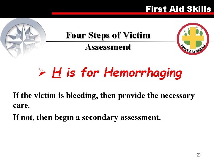 First Aid Skills Four Steps of Victim Assessment Ø H is for Hemorrhaging If