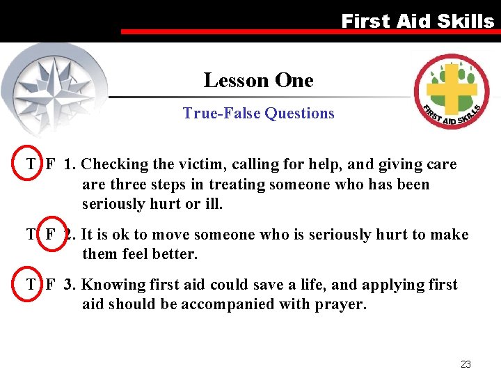 First Aid Skills Lesson One True-False Questions T F 1. Checking the victim, calling