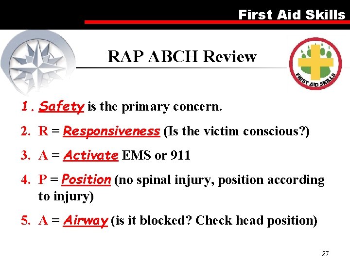 First Aid Skills RAP ABCH Review 1. Safety is the primary concern. 2. R