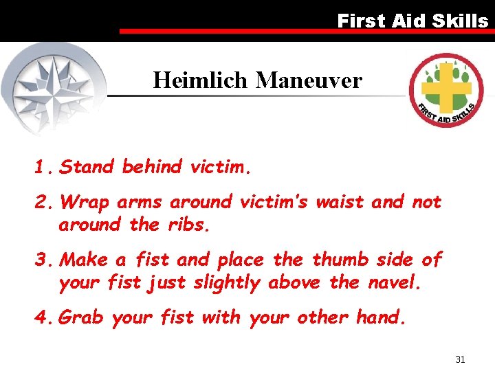 First Aid Skills Heimlich Maneuver 1. Stand behind victim. 2. Wrap arms around victim’s