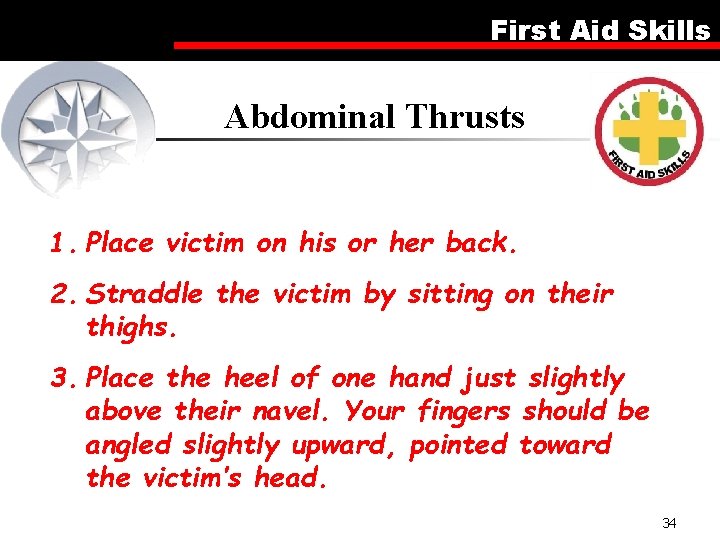 First Aid Skills Abdominal Thrusts 1. Place victim on his or her back. 2.